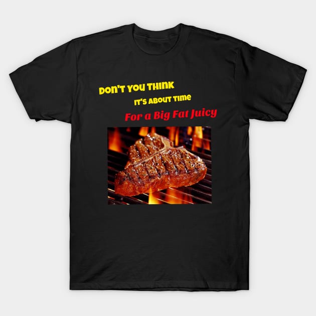 Don't you think it's about time for a big fat juicy steak T-Shirt by DiMarksales